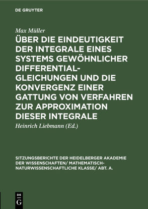 Über die Eindeutigkeit der Integrale eines Systems gewöhnlicher Differentialgleichungen und die Konvergenz einer Gattung von Verfahren zur Approximation dieser Integrale von Liebmann,  Heinrich, Müller,  Max