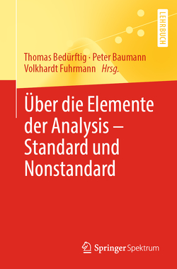 Über die Elemente der Analysis – Standard und Nonstandard von Basiner,  Stefan, Baumann,  Peter, Bedürftig,  Thomas, Fuhrmann,  Volkhardt, Kuhlemann,  Karl, Lingenberg,  Wilfried