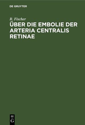 Über die Embolie der Arteria centralis retinae von Fischer,  R