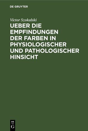 Ueber die Empfindungen der Farben in physiologischer und pathologischer Hinsicht von Szokalski,  Victor