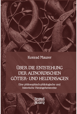 Über die Entstehung altnordischer Götter- und Heldensagen von Maurer,  Konrad