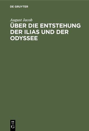 Über die Entstehung der Ilias und der Odyssee von Jacob,  August