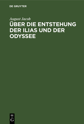 Über die Entstehung der Ilias und der Odyssee von Jacob,  August