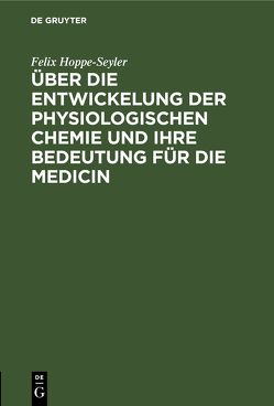 Über die Entwickelung der physiologischen Chemie und ihre Bedeutung für die Medicin von Hoppe-Seyler,  Felix