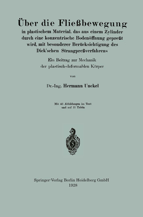 Über die Fließbewegung in plastischem Material, das aus einem Zylinder durch eine konzentrische Bodenöffnung gepreßt wird, mit besonderer Berücksichtigung des Dick’schen Strangpreßverfahrens von Unckel,  Hermann