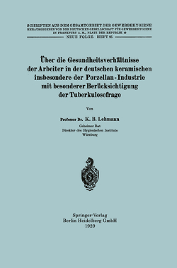 Über die Gesundheitsverhältnisse der Arbeiter in der deutschen keramischen insbesondere der Porzellan – Industrie mit besonderer Berücksichtigung der Tuberkulosefrage von Lehmann,  Karl Bernhard