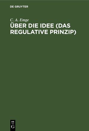 Über die Idee (Das regulative Prinzip) von Emge,  C. A.