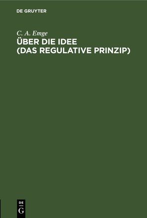 Über die Idee (Das regulative Prinzip) von Emge,  C. A.