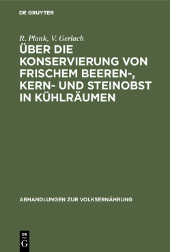 Über die Konservierung von frischem Beeren-, Kern- und Steinobst in Kühlräumen von Gerlach,  V., Plank,  R.