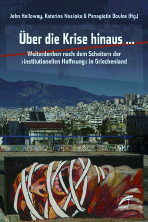 Über die Krise hinaus … von Doulos,  Panagiotis, Drakos,  Panos, Holloway,  John, Karyotis,  Theodoros, Kotouza,  Dimitra, Nasioka,  Katerina, Oikonomakis,  Leonidas, Schiffmann,  Michael, Sotiropoulos,  Giorgos