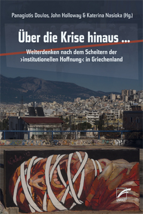 Über die Krise hinaus … von Doulos,  Panagiotis, Drakos,  Panos, Holloway,  John, Karyotis,  Theodoros, Kotouza,  Dimitra, Nasioka,  Katerina, Oikonomakis,  Leonidas, Schiffmann,  Michael, Sotiropoulos,  Giorgos