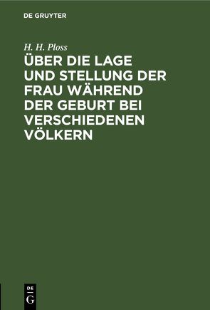 Über die Lage und Stellung der Frau während der Geburt bei verschiedenen Völkern von Ploss,  H. H.