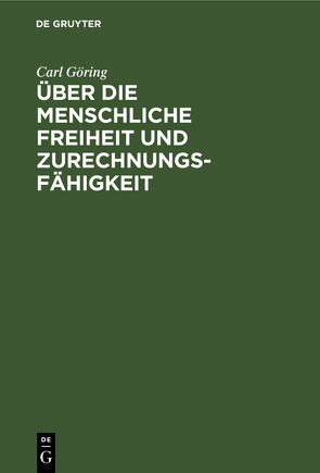 Über die Menschliche Freiheit und Zurechnungsfähigkeit von Göring,  Carl