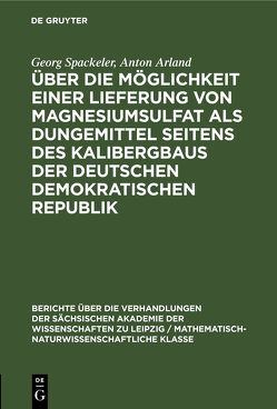 Über die Möglichkeit einer Lieferung von Magnesiumsulfat als Dungemittel seitens des Kalibergbaus der Deutschen Demokratischen Republik von Arland,  Anton, Spackeler,  Georg