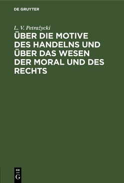 Über die Motive des Handelns und über das Wesen der Moral und des Rechts von Balson,  P., Petražycki,  L. v.