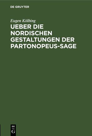 Ueber die nordischen Gestaltungen der Partonopeus-sage von Amelung,  Arthur, Harczik,  Ignaz, Kölbing,  Eugen