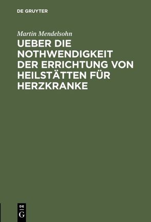 Ueber die Nothwendigkeit der Errichtung von Heilstätten für Herzkranke von Mendelsohn,  Martin