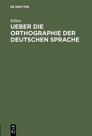 Ueber die Orthographie der deutschen Sprache von Kilian