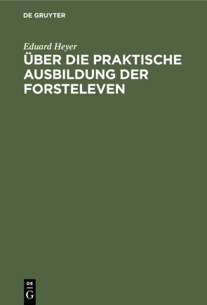 Über die praktische Ausbildung der Forsteleven von Heyer,  Eduard