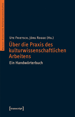 Über die Praxis des kulturwissenschaftlichen Arbeitens von Frietsch,  Ute, Rogge,  Jörg