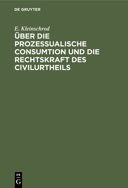 Über die prozessualische Consumtion und die Rechtskraft des Civilurtheils von Kleinschrod,  E.