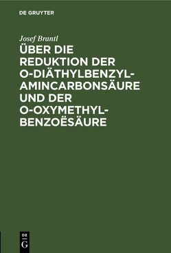 Über die Reduktion der o-Diäthylbenzylamincarbonsäure und der o-Oxymethylbenzoësäure von Brantl,  Josef