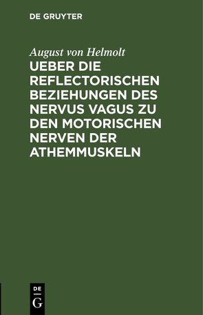 Ueber die reflectorischen Beziehungen des nervus vagus zu den motorischen Nerven der Athemmuskeln von Helmolt,  August von