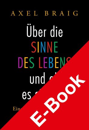 Über die Sinne des Lebens und ob es sie gibt von Braig,  Axel