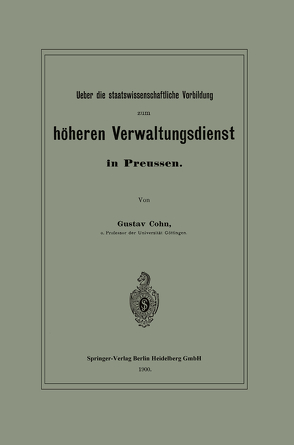 Ueber die staatswissenschaftliche Vorbildung zum höheren Verwaltungsdienst in Preussen von Cohn,  Gustav