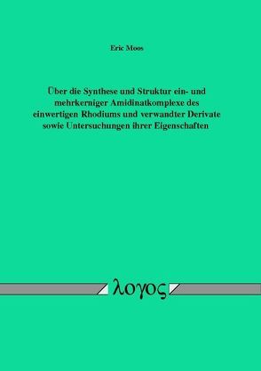 Über die Synthese und Struktur ein- und mehrkerniger Amidinatkomplexe des einwertigen Rhodiums und verwandter Derivate sowie Untersuchungen ihrer Eigenschaften von Moos,  Eric Markus Bahadur