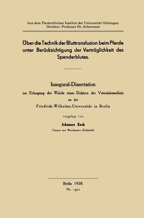 Über die Technik der Bluttransfusion beim Pferde unter Berücksichtigung der Verträglichkeit des Spenderblutes von Koch,  Johannes