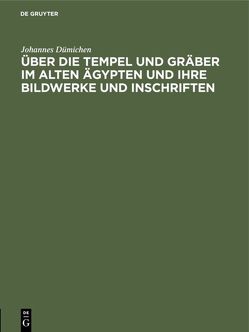 Über die Tempel und Gräber im alten Ägypten und ihre Bildwerke und Inschriften von Dümichen,  Johannes