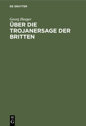 Über die Trojanersage der Britten von Heeger,  Georg