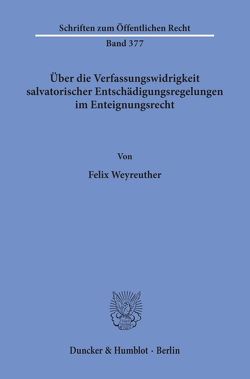 Über die Verfassungswidrigkeit salvatorischer Entschädigungsregelungen im Enteignungsrecht. von Weyreuther,  Felix