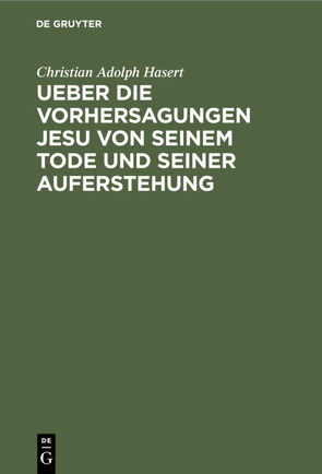 Ueber die Vorhersagungen Jesu von seinem Tode und seiner Auferstehung von Hasert,  Christian Adolph