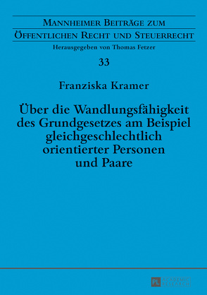 Über die Wandlungsfähigkeit des Grundgesetzes am Beispiel gleichgeschlechtlich orientierter Personen und Paare von Kramer,  Franziska