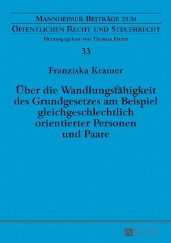 Über die Wandlungsfähigkeit des Grundgesetzes am Beispiel gleichgeschlechtlich orientierter Personen und Paare von Kramer,  Franziska