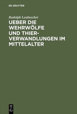 Ueber die Wehrwölfe und Thierverwandlungen im Mittelalter von Leubuscher,  Rud.