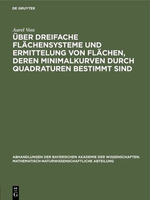 Über dreifache Flächensysteme und Ermittelung von Flächen, deren Minimalkurven durch Quadraturen bestimmt sind von Voss,  Aurel