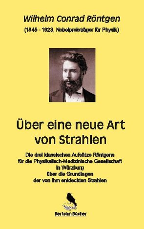 Über eine neue Art von Strahlen von Bertram,  Dirk, Röntgen,  Wilhelm Conrad