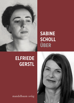 Über Elfriede Gerstl von Gerstl,  Elfriede, Scholl,  Sabine