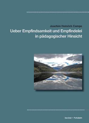 Ueber Empfindsamkeit und Empfindelei in pädagogischer Hinsicht von Joachim Heinrich Campe von Becker,  Klaus-Dieter, Campe,  Joachim Heinrich