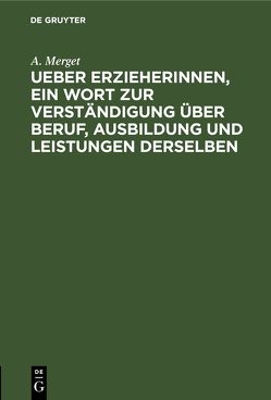 Ueber Erzieherinnen, ein Wort zur Verständigung über Beruf, Ausbildung und Leistungen derselben von Merget,  A.