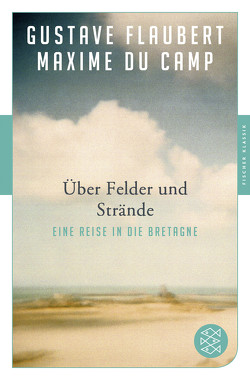 Über Felder und Strände von Du Camp,  Maxime, Flaubert,  Gustave, Hasting,  Cornelia