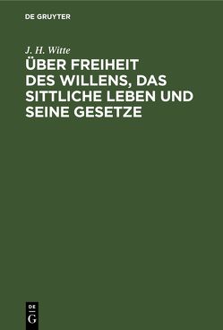 Über Freiheit des Willens, das sittliche Leben und seine Gesetze von Witte,  J. H.