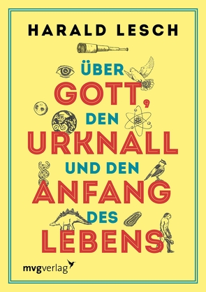 Über Gott, den Urknall und den Anfang des Lebens von Lesch,  Harald