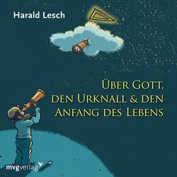 Über Gott, den Urknall und den Anfang des Lebens von Lesch,  Harald