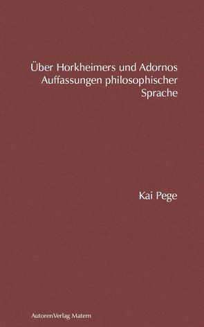 Über Horkheimers und Adornos Auffassungen philosophischer Sprache von Pege,  Kai