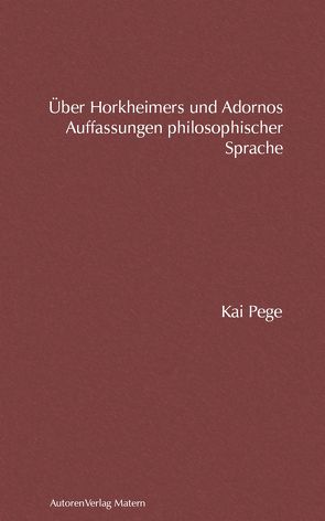 Über Horkheimers und Adornos Auffassungen philosophischer Sprache von Pege,  Kai