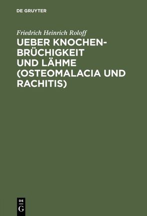 Ueber Knochenbrüchigkeit und Lähme (Osteomalacia und Rachitis) von Roloff,  Friedrich Heinrich